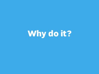 Why do it?

 