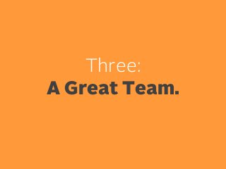 Three:
A Great Team.

 