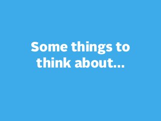 Some things to
think about…

 