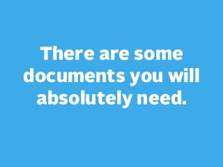 There are some
documents you will
absolutely need.

 