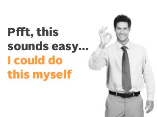 Pﬀt, this
sounds easy…
I could do
this myself

 