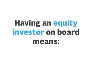 Having an equity
investor on board
means:

 