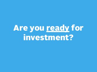 Are you ready for
investment?

 