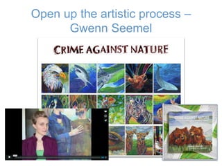Open up the artistic process –
Gwenn Seemel
 