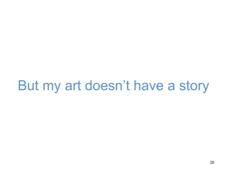 But my art doesn’t have a story
35
 