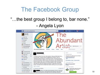 The Facebook Group
“…the best group I belong to, bar none.”
- Angela Lyon
53
 