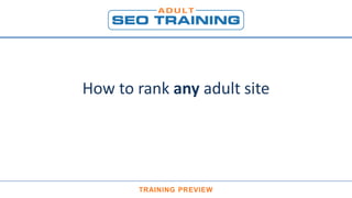 How to rank any adult site
TRAINING PREVIEW
 