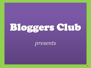 Bloggers Club
    presents
 