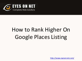 How to Rank Higher On
Google Places Listing

http://www.eyesonnet.com/

 