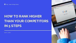 HOW TO RANK HIGHER
THAN YOUR COMPETITORS
IN 5 STEPS
Adsy - Guest Posting Service
A D S Y . C O M
 