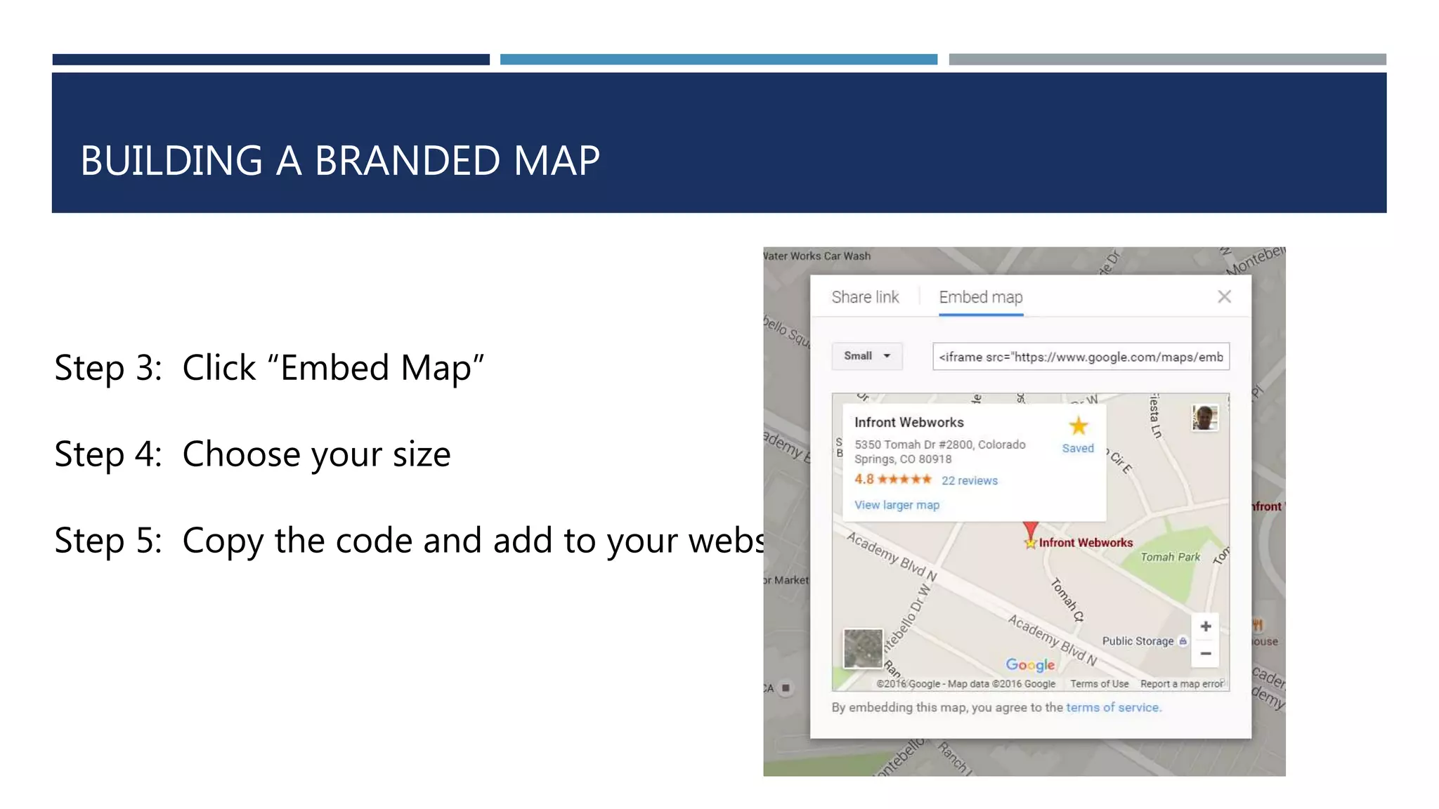 BUILDING A BRANDED MAP
Step 3: Click “Embed Map”
Step 4: Choose your size
Step 5: Copy the code and add to your website
 