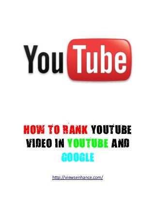 HOW TO RANK YOUTUBE
VIDEO IN YOUTUBE AND
GOOGLE
http://viewsenhance.com/

 