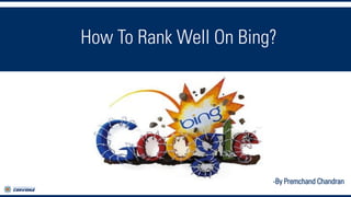How To Rank Well On Bing?
-By Premchand Chandran
 