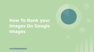 How To Rank your
Images On Google
Images
www.thejigsawseo.in
 
