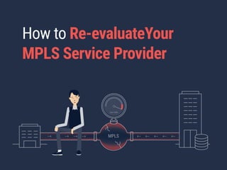 MPLS
Data Trafﬁc
How to Re-evaluateYour
MPLS Service Provider
 