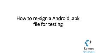 How to re-sign a Android .apk
file for testing
 