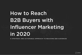 How to Reach
B2B Buyers with
Influencer Marketing
in 2020
A STRATEGIC AND ACTIONABLE APPROACH TO REACHING B2B AUDIENCES
 