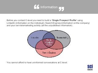 “

Information

”

Before you contact C-level you need to build a ‘Single Prospect Profile’ using
LinkedIn (information on...