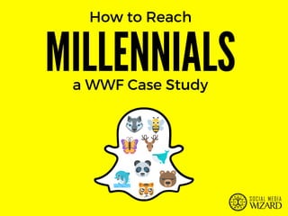MILLENNIALS
How to Reach
a WWF Case Study
 