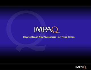 How to Reach New Customers  In Trying Times 