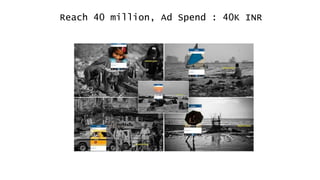 Reach 40 million, Ad Spend : 40K INR
 
