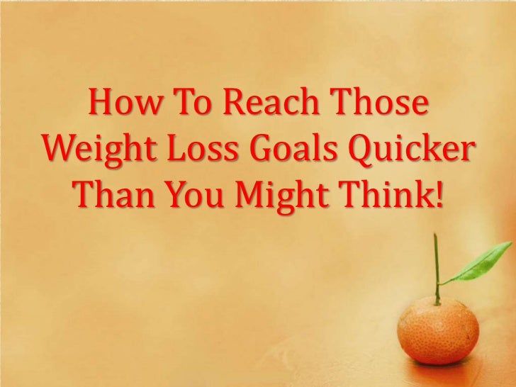 How To Reach Those Weight Loss Goals Quicker Than You Might Think