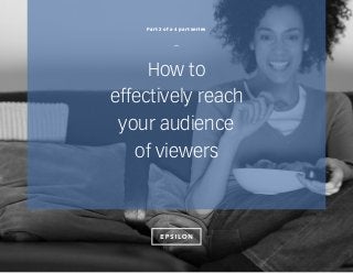 How to
effectively reach
your audience
of viewers
Part 2 of a 4 part series
—
 