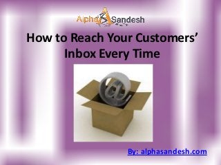 How to Reach Your Customers’
      Inbox Every Time




                By: alphasandesh.com
 