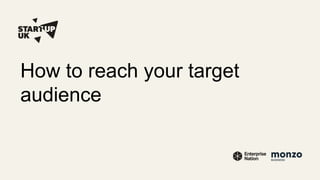 How to reach your target
audience
 