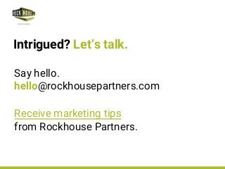 Intrigued? Let’s talk.
Say hello.
hello@rockhousepartners.com
Receive marketing tips
from Rockhouse Partners.
 