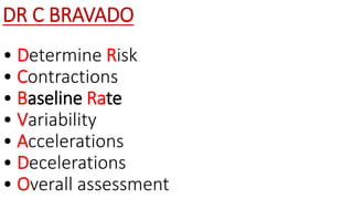 DR C BRAVADO
• Determine Risk
• Contractions
• Baseline Rate
• Variability
• Accelerations
• Decelerations
• Overall assessment
 