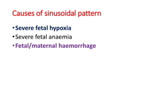 Causes of sinusoidal pattern
•Severe fetal hypoxia
•Severe fetal anaemia
•Fetal/maternal haemorrhage
 