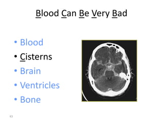 Blood Can Be Very Bad
• Blood
• Cisterns
• Brain
• Ventricles
• Bone
63
 