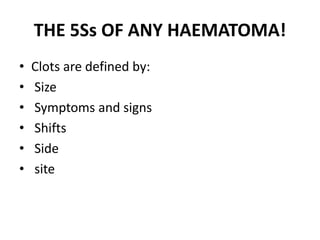 THE 5Ss OF ANY HAEMATOMA!
• Clots are defined by:
• Size
• Symptoms and signs
• Shifts
• Side
• site
 