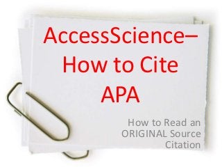 AccessScience–
 How to Cite
     APA
        How to Read an
       ORIGINAL Source
               Citation
 