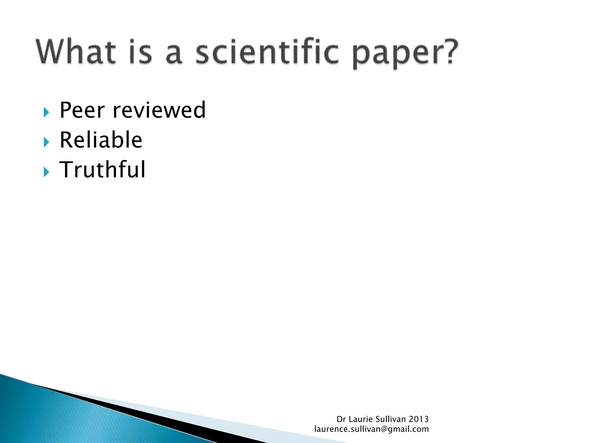  Peer reviewed
 Reliable
 Truthful
Dr Laurie Sullivan 2013
laurence.sullivan@gmail.com
 