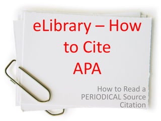 eLibrary – How
to Cite
APA
How to Read a
PERIODICAL Source
Citation

 