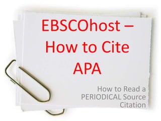 EBSCOhost –
How to Cite
    APA
        How to Read a
    PERIODICAL Source
              Citation
 