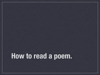 How to read a poem.
 