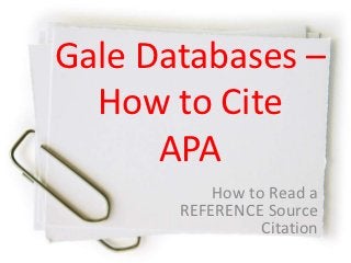 Gale Databases –
  How to Cite
      APA
           How to Read a
       REFERENCE Source
                 Citation
 