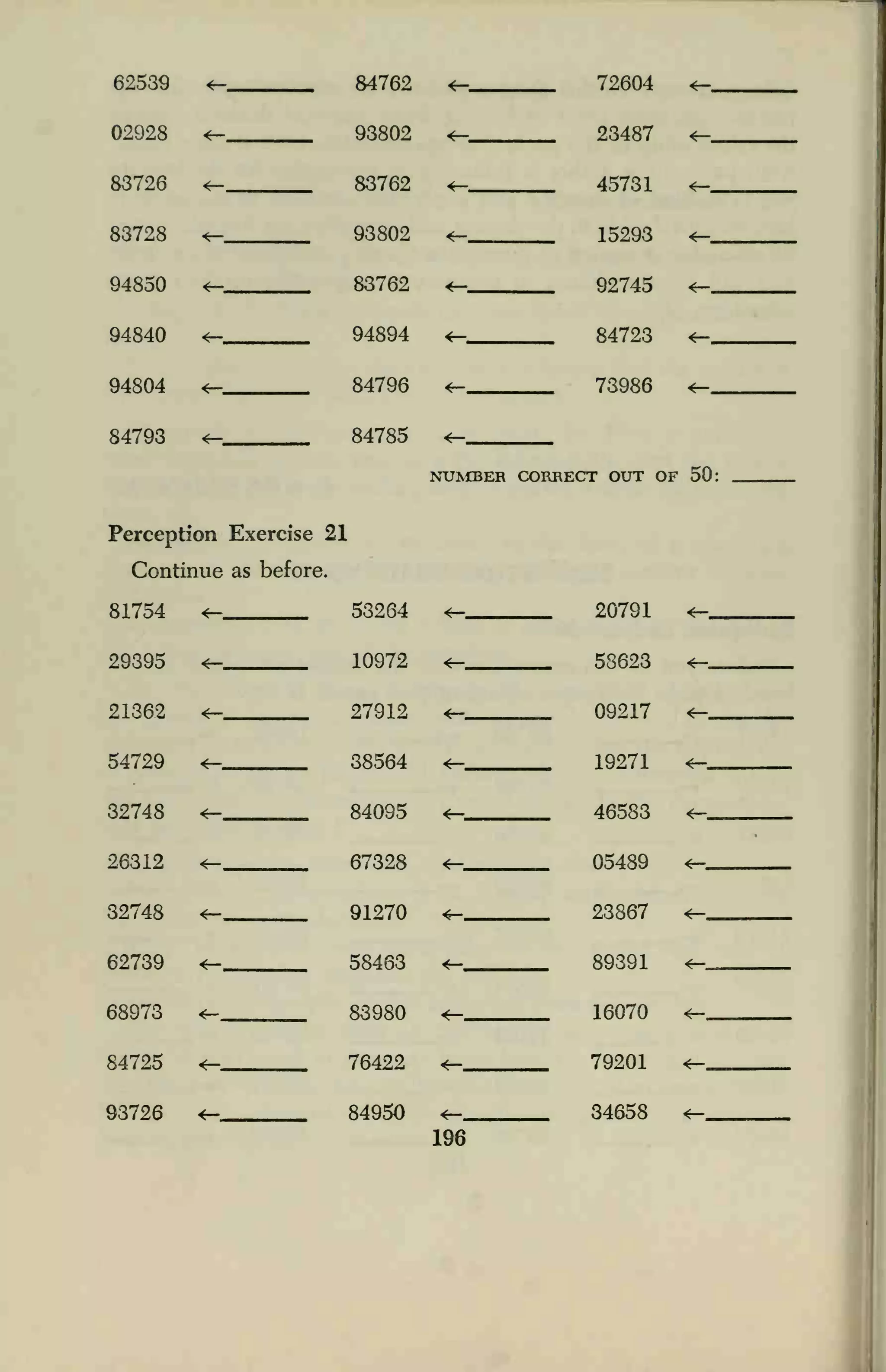 62539 <— 84762
93802
83762
93802
83762
94894
84796
84785
1
53264
10972
27912
38564
84095
67328
91270
58463
83980
76422
84950
4— 79R04 4—
02928 4— 4— 9SU9T7 4—
83726 4— 4— 45731
83728 4r- 4— IKON 4—
94850 4— Q9.745 4-
94840 4— *- R4723 4—
94804 4— 4— 7ft«Kfl
84793 4—
* 50:
4—
Percept
Conti
81754
ion Exercise 2
nue as before.
4—
NUMBER
4—
CORRECT OUT Ol
9.0791
29395 4— fflWMt 4—
21362 4— OQ917 4—
54729 4— 199.71 _
32748 4— 4— 4fi5*3 4—
26312 4— 05489 4—
32748 4—
4—
23867
R9S91
4—
62739 4— 4—
68973 4—, 4— 1R070 4—
84725 4— 4— 79201 4—
93726 *— 4— 34658 4—m
196
 