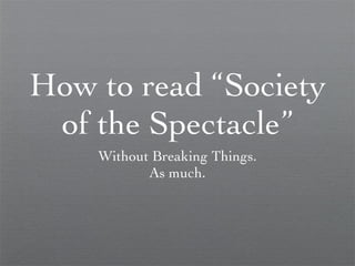 How to read “Society of the Spectacle” ,[object Object],[object Object]
