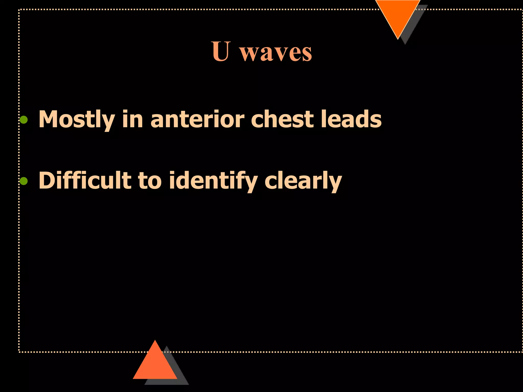 U waves
• Mostly in anterior chest leads
• Difficult to identify clearly
 