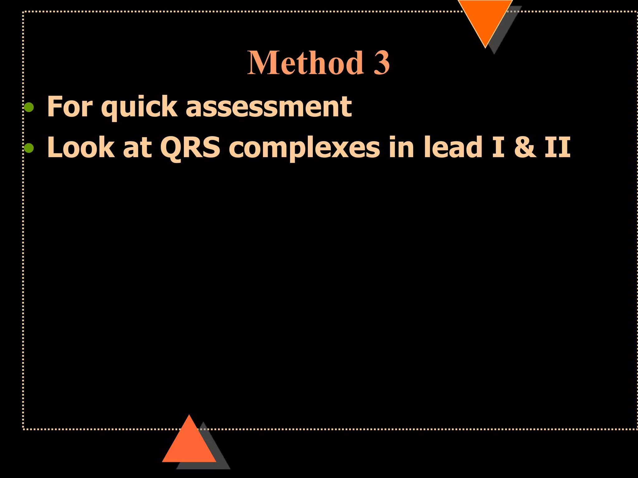 Method 3
• For quick assessment
• Look at QRS complexes in lead I & II
 