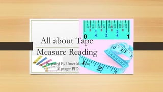 All about Tape
Measure Reading
Prepared By Umer Mushtaq
Manager PID
 