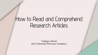 How to Read and Comprehend
Research Articles
Tubagus Akmal
Bumi Siliwangi Pharmacy Academy
 