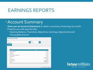 EARNINGS REPORTS
Account Summary
 Gives you an Account Statement or rather a summary of earnings by month
 Presents you with specifics like:
 Opening Balance, Payments, Rejections, Earnings, Adjustments and
the payable amount
 