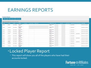 EARNINGS REPORTS
Locked Player Report
 This report will show you all of the players who have had their
accounts locked.
 