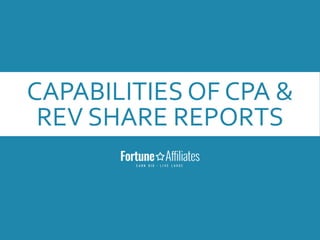 CAPABILITIES OF CPA &
REV SHARE REPORTS
 