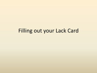 Filling out your Lack Card
 